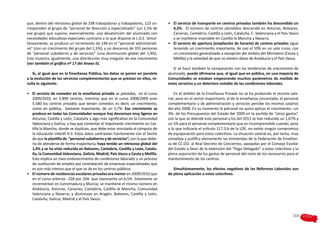 que, dentro del retroceso global de 338 trabajadoras y trabajadores, 123 co-       •	 El servicio de transporte en centros privados también ha descendido un
rresponden al grupo de “personal de dirección y especializado” (un 1,5% de            4,2%. El número de centros atendidos desciende en Asturias, Baleares,
ese grupo) que supone, esencialmente, una desatención del alumnado con                Canarias, Cantabria, Castilla y León, Cataluña, C. Valenciana y el País Vasco
necesidades educativas especiales contrario a lo que dispone la L.O.E. Simul-         y se mantiene invariable en Castilla la Mancha y Navarra.
táneamente, se produce un incremento de 140 en el “personal administrati-          •	 El servicio de apertura (ampliación de horario) de centros privados sigue
vo” (con un crecimiento del grupo del 1,5%); y un descenso de 355 personas            teniendo un crecimiento importante, de casi el 10% en un solo curso, con
de “personal subalterno y de servicios” (una disminución global del 1,4%).            un crecimiento generalizado a excepción del ámbito del Ministerio (Ceuta y
Esto muestra, igualmente, una distribución muy irregular de ese crecimiento           Melilla) y la salvedad de que no existen datos de Andalucía y el País Vasco.
(ver también el gráfico nº 17 del Anexo II).
                                                                                      Si se hace también la comparación con las tendencias de crecimiento de
    Si, al igual que en la Enseñanza Pública, los datos se ponen en paralelo       alumnado, puede afirmarse que, al igual que en pública, en una mayoría de
a la evolución de los servicios complementarios que se prestan en ellos, re-       Comunidades se estaban empeorando muchos parámetros de medida de
sulta lo siguiente:                                                                estos servicios y un deterioro notable de las condiciones laborales.

•	 El servicio de comedor en la enseñanza privada se prestaba, en el curso             En el ámbito de la Enseñanza Privada no se ha producido el recorte sala-
   2009/2010, en 5.899 centros, mientras que en el curso 2008/2009 eran            rial, pero en el sector mayoritario, el de la enseñanza concertada, el personal
   5.580 los centros privados que tenían comedor, es decir, un crecimiento,        complementario y de administración y servicios percibe los mismos salarios
   como en pública, bastante importante, de un 5,7%. Ese crecimiento se            del año 2008. En su momento la patronal no quiso aplicar el crecimiento –un
   produce en todas las Comunidades aunque hay descensos muy ligeros en            3%- de los Presupuestos del Estado del 2009 en la partida de “otros gastos”
   Asturias, Castilla y León, Cataluña y algo más significativo en la Comunidad    con la que se atiende este personal y los del 2011 se han reducido un 1,67% y
   Valenciana y Galicia; y hay que comentar el importante crecimiento en Cas-      un 5% para el personal complementario que es incomprensible cuando, pese
   tilla la Mancha, donde se duplican, que debe estar vinculado al cómputo de      a lo que indicaría el artículo 117.3.b de la LOE, no existe ningún compromiso
   la educación infantil 0-3. Estos datos contrastan fuertemente con el hecho      de equiparación para estos colectivos. La situación salarial es, por tanto, muy
   de que la plantilla de “personal subalterno y de servicios”, con la que debe-   compleja y justifica plenamente las enmiendas de la Federación de Enseñan-
   ría de atenderse de forma mayoritaria, haya tenido un retroceso global del      za de CC.OO. al Real Decreto de Conciertos, apoyadas por el Consejo Escolar
   1,4% y se ha visto reducida en Baleares, Cantabria, Castilla y León, Catalu-    del Estado a favor de la extensión del “Pago Delegado” a estos colectivos y la
   ña, la Comunidad Valenciana, Galicia, Madrid, País Vasco y Ceuta y Melilla.     plena separación de los gastos de personal del resto de los necesarios para el
   Esto implica un claro endurecimiento de condiciones laborales y un proceso      mantenimiento de los centros.
   de sustitución de empleo por contratación de empresas especializadas que
   es aún más intenso que el que se da en los centros públicos.                       Simultáneamente, los efectos negativos de las Reformas Laborales son
•	 El número de residencias escolares privadas era menor en 2009/2010 que          de plena aplicación a estos colectivos.
   en el curso anterior -228 por 244- que representa un 6,5%. Solamente se
   incrementan en Extremadura y Murcia; se mantiene el mismo número en
   Andalucía, Asturias, Canarias, Cantabria, Castilla la Mancha, Comunidad
   Valenciana y Navarra; y disminuye en Aragón, Baleares, Castilla y León,
   Cataluña, Galicia, Madrid y el País Vasco.


                                                                                                                                                               113
 