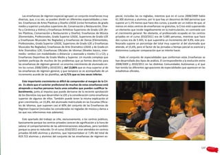 Las enseñanzas de régimen especial agrupan un conjunto enseñanzas muy         pecial, incluidas las no regladas, mientras que en el curso 2008/2009 había
diversas, que, a su vez, se pueden dividir en diferentes especialidades y nive-   61.300 alumnas y alumnos, por lo que hay un descenso de 660 personas que
les: Enseñanzas de Artes Plásticas y Diseño LOGSE (ciclos formativos de grado     supone un 1,1% menos que hace dos cursos, y puede ser un indicio de que, al
medio y superior y estudios superiores de, Conservación y Restauración, Dise-     menos en estos centros de enseñanzas no gratuitas, la Crisis está suponiendo
ño y Cerámica y Vidrio) y Enseñanzas Artísticas Superiores de Grado LOE (Ar-      un elemento que incide negativamente en la matriculación, en contraste con
tes Plásticas, Conservación y Restauración y Diseño); Enseñanzas de Música        el crecimiento general. No obstante, el profesorado ocupado en los centros
(Elementales, Profesionales, Grado Superior LOGSE, Superiores de Grado LOE        privados en el curso 2010/2011 era de 5.685 personas, mientras que hace
y Enseñanzas Musicales No Regladas) y Enseñanzas de Danza (Elementales,           dos cursos era de 5.443, lo que supondría un incremento del 4,4%; este pro-
Profesionales, Grado Superior LOGSE, Superiores de Grado LOE y Enseñanzas         fesorado supone un porcentaje del total muy superior al del alumnado que
Musicales No Regladas); Enseñanzas de Arte Dramático LOGSE y de Grado en          atiende, el 15,6%, pero el factor de las jornadas a tiempo parcial es esencial y
Arte Dramático LOE; Enseñanzas Oficiales de Idiomas (Niveles básico, inter-       distorsiona cualquier comparación que se intente hacer.
medio –ambos con modalidades a distancia- y avanzado y niveles C1 y C2); y
Enseñanzas Deportivas de Grado Medio y Superior. Un mundo complejo que               Dado el conjunto de especialidades que conforman estas Enseñanzas se
también participa de muchos de los problemas que ya hemos descrito para           han desarrollado dos tipos de análisis. El correspondiente a la evolución entre
las enseñanzas de régimen general: un enorme crecimiento de alumnado en-          2008/2009 y 2010/2011 en las distintas Comunidades Autónomas y el que
tre los cursos 2008/2009 y 2010/2011, del 13,86% que es muy superior al de        han tenido las diferentes agrupaciones de especialidades que aparecen en las
las enseñanzas de régimen general, y que tampoco se ve acompañado de un           estadísticas oficiales.
incremento acorde de las plantillas, un 4,71% que es tres veces inferior.

    Este importante crecimiento es difícil de comprender al margen de la Cri-
sis. Es obvio que el carácter profesional de muchas de estas enseñanzas está
atrayendo a muchas personas hacia unos estudios que pueden cualificar la-
boralmente, junto al impulso que puede derivarse de la reciente aprobación
de los Decretos-Ley que desarrollan la LOE y la consideración como enseñanza
superior de algunos de ellos. También puede tener la misma explicación el
gran crecimiento, un 15,8%, del alumnado matriculado en las Escuelas Oficia-
les de Idiomas, que suponen casi el 60% del conjunto de las Enseñanzas de
Régimen Especial (incluidas las consideradas no regladas de música y danza a
las que nos referiremos más adelante).

   Este apartado del trabajo se ciñe, exclusivamente, a los centros públicos,
basicamente porque los centros privados carecen de significación a la hora de
valorar el comportamiento de las administraciones educativas, pero también
porque su peso es reducido. En el curso 2010/2011 eran atendidos en centros
privados 60.640 alumnas y alumnos, que representaban el 7,4% del total de
819.722 alumnas y alumnos del conjunto de las enseñanzas de régimen es-


                                                                                                                                                              137
 