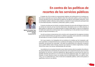 En contra de las políticas de
                                    recortes de los servicios públicos
                                 El sábado día 22 de octubre los representantes legítimos del profesorado de la enseñanza pú-
                             blica hemos convocado una marcha a Madrid a favor de la educación pública y contra la política de
                             recortes educativos que han emprendido los gobiernos de algunas comunidades autónomas, como
                             los de Madrid, Castilla-La Mancha, Galicia, Navarra y Cataluña. En esta movilización participará toda
                             la comunidad educativas: estudiantes, profesorado y padres y madres.

                                Es preciso recordar que los recortes se producen después de varios años de bloqueo inversor en
                             un servicio tan esencial y de tan enormes dimensiones. Recordamos que en el último decenio, el
                             gasto público en educación no ha experimentado en España subida alguna, lo que nos ha alejado de
Ignacio Fernández Toxo       la media de los países de la Unión Europea. No es casualidad que en este periodo la tasa de fracaso
      Secretario General     escolar se haya incrementado un 7%.
                de CCOO.
        Presidente del CES      Una de las primeras consecuencias de los recortes será la desaparición de programas escolares
                             que resultan fundamentales para garantizar la calidad y la equidad, como la atención a la diversidad
                             de alumnado en las aulas y la ayuda a los escolares con dificultades.

                                Por lo que respecta a los trabajadores de las enseñanza, las medidas que han empezado a apli-
                             carse supondrán un empeoramiento de sus condiciones de trabajo y de las del personal de servicios
                             educativos, del personal de universidad y de todos los profesionales de la educación en general,
                             que no podrán dedicar todo el tiempo necesario que requieren las labores organizativas, la prepa-
                             ración de las clases y las tutorías individualizadas del alumnado.

                                 Los problemas no se resuelven haciendo recaer todas las tareas sobre las espaldas del profesora-
                             do y prescindiendo de la contratación de nuevo personal o de la importante función que en el sector
                             desempeñan los interinos. La decisión adoptada por algunos gobiernos autonómicos de reducir las
                             plantillas docentes para ahorrar es un error que muy pronto pagaremos todos. Por si alguien lo ha
                             olvidado, el sector docente arrastra una elevada tasa de temporalidad (25%), con salarios mileu-
                             ristas y con un profesorado que, como el resto de los empleados públicos, sufrió el año pasado un
                             significativo recorte en sus salarios.



                                                                                                                               13
 