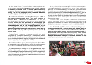 Al cierre de este trabajo se han hecho públicos los Presupuestos de algu-          Por eso, cuando no está clara la estructura funcional de Gasto en los docu-
nas Comunidades para el año 2012, que pueden ser un indicio de lo que ocu-        mentos publicados, y no se encuentra de forma expresa el gasto de la función
rra en el futuro educativo de España. Los datos de las 8 Comunidades con          Educación, no resulta sencillo delimitar la cuantía de la inversión educativa y
Presupuestos Educativos conocidos muestran, hasta el momento, un recorte          ha habido que proceder a separar del total aquellas partidas que parecen te-
adicional al del 2011 por un montante de unos 150 millones de euros que           ner funciones diferentes a las educativas y que pueden delimitarse a partir de
nos ratifica en que se está recortando ese Futuro.                                la denominación del programa o, en su caso, de la dirección general. Esto pue-
                                                                                  de hacer que algún dato no sea exacto, pero ya ha ocurrido en otras ocasiones
    En una mayoría de territorios, casi todos gobernados por el Partido Po-       y mantenemos los mismos criterios que en otros trabajos sobre financiación
pular: Aragón, Asturias, Cantabria, Castilla y León, Castilla la Mancha, Ex-      educativa (ver nota 3).
tremadura, Murcia o La Rioja no se han publicado aún, y en algún caso,                En los dos cuadros que se desarrollan a continuación, parciales por los
como Cantabria, su presentación se anuncia de forma expresa para el 21 de         motivos expuestos, se expresa en términos porcentuales la variación de la
noviembre. En todos estos casos se incumplen las correspondientes leyes           Inversión Educativa global y la específica de las Universidades, entre 2012 y
autonómicas que suelen mandatar la elaboración y presentación de los Pre-         2011, así como la existente en el ejercicio anterior y la global desde 2009.
supuestos documentos antes del 31 de octubre del año anterior. No es un
buen presagio de lo que pueda ocurrir en realidad y da la impresión de que           Es en el análisis de este último dato, que indica la evolución presupues-
se desea ocultar sus prioridades, como no se quería hace un mes hacer pú-         taria educativa global desde el año 2009, donde mejor se puede apreciar el
blicas las plantillas, hasta después de las próximas elecciones generales. Es     muy distinto esfuerzo que están realizando las Administraciones Educativas.
una mala noticia.                                                                 Donde se muestra que no es cierto, como parecería oyendo reiteradas in-
                                                                                  tervenciones de responsables políticos de todos los signos, que no se estén
   Tampoco hay aún Presupuestos en Cataluña, donde cabe decir que se              produciendo recortes en la inversión educativa y, por el contrario, se pro-
aprobaron los del 2011 a finales del pasado julio, y, evidentemente, en el pro-   fundiza en recortes que se multiplican si se consideran, en paralelo, los muy
pio Ministerio de Educación puesto que la decisión del actual Gobierno fue        notables incrementos del alumnado escolarizado.
que los Presupuestos Generales del Estado los elaborase quien ganase dichas
elecciones, y que incluiría el propio de Ceuta y Melilla.

   El resto de Comunidades -algunas gobernadas por el propio P.P. como Balea-
res, Galicia o Madrid- si han presentado sus Proyectos de Presupuestos, si bien
hay que decir que los datos de algunas de ellas son aún poco detallados.

   En este sentido, hay que comentar que tras las últimas elecciones en mu-
chas Comunidades Autónomas se han producido fusiones administrativas
que hacen que reúnen Educación con ámbitos muy diversos: Cultura, Empleo,
Innovación…. De forma simultánea las universidades que no estaban en el
ámbito de Educación se han incorporado en algunos casos, pero en otros con-
tinúan en Consejerías diferentes.




                                                                                                                                                             153
 
