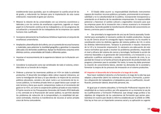 estableciendo tasas ajustadas, que no sobrepasen la cuantía actual de las            •	 El Estado debe asumir su responsabilidad diseñando instrumentos
   de grado, y reduciendo los tiempos para la implantación de esta nueva            capaces de movilizar recursos públicos y privados, promoviendo la correspon-
   ordenación; mejorando el gasto por alumno.                                       sabilidad y no la subsidiariedad de lo público, incorporando transparencia y
                                                                                    orientación en el destino de los excedentes empresariales. Es imprescindible
•	 Mejorar la relación de las universidades con sus entornos económicos y           potenciar y favorecer el cambio cultural y organizativo necesario para que
   laborales y con los centros de enseñanzas superiores, jugando un mayor           las empresas pasen de la innovación más o menos ocasional a la innovación
   papel en la formación continua de los trabajadores y en los programas de         sistemática, haciendo posible la transformación eficiente del conocimiento en
   actualización y renovación de los trabajadores de las empresas con capital       bienes y servicios para la sociedad.
   humano más cualificado.
                                                                                        •	 Dar prioridad a la negociación de una Ley de Ciencia avanzada, funda-
•	 Incorporar plenamente las Enseñanzas Artísticas Superiores al conjunto de        mental para acompañar el necesario cambio de modelo productivo. Aunque
   enseñanzas universitarias.                                                       la Ley de Ciencia actual ha conseguido logros importantes no ha resuelto la
                                                                                    coordinación entre los distintos agentes del sistema público de I+D, ni entre
•	 Ampliación y diversificación de la oferta, con un aumento de recursos humanos    las distintas Administraciones. Tampoco la promoción e impulso necesarios
   y materiales, para potenciar la movilidad geográfica y garantizar la respuesta   de la I+D y la innovación empresarial. Es necesaria una adecuación de este
   adecuada a las demandas académicas. Apoyar las titulaciones conjuntas entre      marco normativo que ayude a resolver los problemas pendientes, mejorando
   distintos centros, universidades del Estado o diferentes países.                 el nivel y eficacia del sistema de ciencia y tecnología, facilitando la acción de
                                                                                    entornos favorables a la generación del conocimiento, a la innovación y a su
•	 Impulsar el reconocimiento de la experiencia laboral con la titulación uni-      aplicación a políticas sectoriales y sociales. En esta situación de crisis, la ca-
   versitaria.                                                                      pacidad de innovar es la fuente primaria de generación de productividad y de
                                                                                    progreso y bienestar para la sociedad. Por tanto, la nueva ley debe promover
•	 Considerar la evaluación como eje vertebrador de todo el sistema, enten-         la creación de conocimiento básico, atender las demandas de la sociedad y
   dido éste en su función de la mejora.                                            fomentar la mejora de los procesos de innovación en el sistema productivo.

•	 Ordenar y priorizar las inversiones públicas en I+D+i en toda la actividad       6ª.	Impulsar el desarrollo de la formación a lo largo de la vida
   productiva. El desarrollo tecnológico debe cobrar especial relevancia, así           Para hacer realidad el derecho a la formación a lo largo de la vida hay que
   como la investigación de base y la que atiende a la mejora de los servicios      adaptar y desarrollar (abrir) los sistemas de educación y formación, y poner-
   públicos educativos, sociales y de salud. Junto a un incremento de los re-       los a disposición de trabajadores y trabajadoras para su cualificación, recuali-
   cursos públicos, la iniciativa privada tiene un papel básico que cumplir en      ficación, promoción laboral, desarrollo personal, etc.
   este terreno y tiene que asumir compromisos reales en el incremento del
   gasto en la I+D+i, así como la cooperación público-privado en esta materia.          Al igual que el sistema educativo, la Formación Profesional requiere de la
   El fuerte recorte en los Presupuestos Generales del Estado-2010 dedicado         estabilidad de su marco jurídico; por ello apoyamos en su momento la Ley de
   a I+D, centrado en la financiación del sector público, no permite abordar        las Cualificaciones y Formación Profesional, que otorgó rango jurídico a los
   los problemas de reducción de la temporalidad y la estabilidad del per-          objetivos de integración de los subsistemas de formación que venían plan-
   sonal contratado, mientras la transferencia de recursos al sector privado        teándose en nuestro país desde la reforma establecida por la LOGSE en 1990.
   crece de forma contundente.                                                      Esta ley se hizo con un importante consenso social y su aplicación es urgente


                                                                                                                                                                  165
 