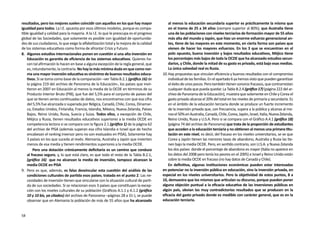 resultados, pero los mejores suelen coincidir con aquellos en los que hay mayor             al menos la educación secundaria superior es prácticamente la misma que
igualdad para todos. La I.E. apuesta por esos últimos modelos, porque es compa-             en el tramo de 25 a 34 años (siempre superior al 80%); que Australia tiene
tible igualdad y calidad para la mayoría. A la I.E. lo que le preocupa es el progreso       una de las poblaciones con niveles terciarios de formación mayor de 55 años
global de las Sociedades, que solamente es posible con igualdad de oportunida-              más alta del mundo y Japón, que hizo un enorme esfuerzo generacional an-
des de sus ciudadanos, lo que exige la alfabetización total y la mejora de la calidad       tes, tiene de las mayores en este momento, en cierta forma son países que
de los sistemas educativos como forma de afrontar Crisis y Futuro.                          vienen de hacer los mayores esfuerzos. En los 3 que se encuentran en el
8.	 Algunos estudios internacionales ponen en cuestión si una alta inversión en             polo opuesto, buena inversión y bajos resultados educativos, Méjico tiene
    Educación es garantía de eficiencia de los sistemas educativos. Quienes ha-             los porcentajes más bajos de toda la OCDE que ha alcanzado estudios secun-
    cen tal afirmación lo hacen en base a alguna excepción de la regla general, que         darios, y Chile, donde la mitad de su gasto es privado, está bajo esas medias.
    es, rotundamente, la contraria. No hay la más mínima duda en que como nor-              La única salvedad real es Rusia.
    ma una mayor inversión educativa es sinónimo de buenos resultados educa-            10.	Hay propuestas que vinculan eficiencia y buenos resultados con el compromiso
    tivos. Si se toma como base de la comparación –ver Tabla B.2.1 (gráfico 16) de          individual de las familias. En el apartado 6 ya hemos visto que pueden garantizar
    la página 219 del archivo de Panorama de la Educación-, los países que invir-           el éxito de unos pocos. Pero también tienen sonoros fracasos, que contrarrestan
    tieron en 2007 en Educación al menos la media de la OCDE en términos de su              cualquier duda que pueda quedar. La Tabla B.2.4 (gráfico 17) (página 222 del ar-
    Producto Interior Bruto (PIB), que fue del 5,5% para el conjunto de países del          chivo de Panorama de la Educación), muestra que solamente en Chile y Corea el
    que se tienen series continuadas de datos, nos encontramos con que esa cifra            gasto privado alcanza el 20% del total en los niveles de primaria y secundaria. Es
    del 5,5% fue alcanzada o superada por Bélgica, Canadá, Chile, Corea, Dinamar-           en el ámbito de la educación terciaria donde se produce un fuerte incremento
    ca, Estados Unidos, Finlandia, Francia, Islandia, México, Nueva Zelanda, Países         de la inversión privada que, con frecuencia, supera a la pública y alcanza al me-
    Bajos, Reino Unido, Rusia, Suecia y Suiza. Todos ellos, a excepción de Chile,           nos el 50% en Australia, Canadá, Chile, Corea, Japón, Israel, Italia, Nueva Zelanda,
    Méjico y Rusia, tienen resultados educativos superiores a la media OCDE en              Reino Unido, Rusia y U.S.A. Pero si se compara con el Gráfico A.4.1 (gráfico 18)
    competencia lectora si se compara con la figura 2.1 (gráfico 1) de la página 62         (página 74 del archivo de Panorama) que trata de la proporción de estudiantes
    del archivo de PISA (además superan esa cifra Islandia e Israel que de hecho            que acceden a la educación terciaria y no obtienen al menos una primera titu-
    encabezan el ranking inversor pero no son evaluados en PISA). Solamente hay             lación en este nivel, es decir, del fracaso en los niveles universitarios, se ve que
    3 países en los que suceda al revés: Alemania, Australia y Japón que invierten          Corea y Japón tienen las menores tasas de abandono, Australia y Rusia las tie-
    menos de esa media y tienen rendimientos superiores a la media OCDE.                    nen bajo la media OCDE. Pero, en sentido contrario, son U.S.A. y Nueva Zelanda
        Pero una dotación crónicamente deficitaria es un camino que conduce                 los dos países donde el porcentaje de abandono es mayor (Italia no aparece en
    al fracaso seguro, y, lo que está claro, es que todo el resto de la Tabla B.2.1,        los datos del 2008 pero tenía los peores en el 2005) e Israel y Reino Unido están
    (gráfico 16) que no alcanzan la media de inversión, tampoco alcanzan la                 sobre la media OCDE en fracaso (no hay datos de Canadá y Chile).
    media OCDE en PISA                                                                      En definitiva, algunas instituciones económicas pueden estar interesadas
9.	 Pero es que, además, es falaz desvincular esta cuestión del análisis de las         en potenciar no la inversión pública en educación, sino la inversión privada, en
    condiciones culturales de partida esos países, tratada en el punto 2. Las ne-       especial en los niveles universitarios. Pero la objetividad de estos puntos, 8 a
    cesidades de inversión tienen que vincularse con la situación cultural de parti-    10, demuestra que los mismos que articulan su discurso, porque pueden poner
    da de sus sociedades. Si se relacionan esos 3 países que constituyen la excep-      alguna objeción puntual a la eficacia educativa de las inversiones públicas en
    ción con los niveles culturales de su población (Gráficos A.1.1 y A.1.2 (gráfico    algún país, obvian los muy contradictorios resultados que se producen en la
    10 y 10 bis, ya citados) del archivo de Panorama –páginas 28 a 31-), se puede       eficacia del gasto privado donde es medible con carácter general, que es en la
    observar que en Alemania la población de más de 55 años que ha alcanzado            educación terciaria.


58
 