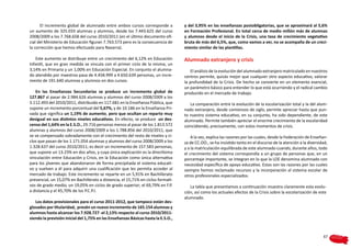 El incremento global de alumnado entre ambos cursos corresponde a            y del 3,95% en las enseñanzas postobligatorias, que se aproximará al 5,6%
un aumento de 325.033 alumnas y alumnos, desde los 7.443.625 del curso             en Formación Profesional. En total cerca de medio millón más de alumnas
2008/2009 a los 7.768.658 del curso 2010/2011 (en el último documento ofi-         y alumnos desde el inicio de la Crisis, una tasa de crecimiento vegetativo
cial del Ministerio de Educación figuran 7.763.573 pero es la consecuencia de      bruta de más del 6,5%, que, como vamos a ver, no se acompaña de un creci-
la corrección que hemos efectuado para Navarra).                                   miento similar de las plantillas.

   Este aumento se distribuye entre un crecimiento del 6,12% en Educación          Alumnado extranjero y crisis
Infantil, que en gran medida se vincula con el primer ciclo de la misma, un
3,14% en Primaria y un 1,00% en Educación Especial. En conjunto el alumna-             El análisis de la evolución del alumnado extranjero matriculado en nuestros
do atendido por maestros pasa de 4.458.999 a 4.650.639 personas, un incre-         centros permite, quizás mejor que cualquier otro aspecto educativo, valorar
mento de 191.640 alumnas y alumnos en dos cursos.                                  la profundidad de la Crisis. De hecho se convierte en un elemento esencial,
                                                                                   un parámetro básico para entender lo que está ocurriendo y el radical cambio
   En las Enseñanzas Secundarias se produce un incremento global de                producido en el mercado de trabajo.
127.867 al pasar de 2.984.626 alumnas y alumnos del curso 2008/2009 a los
3.112.493 del 2010/2011, distribuido en 117.681 en la Enseñanza Pública, que          La comparación entre la evolución de la escolarización total y la del alum-
supone un incremento porcentual del 5,67%, y de 10.186 en la Enseñanza Pri-        nado extranjero, desde comienzos de siglo, permite apreciar hasta que pun-
vada que significa un 1,19% de aumento, pero que ocultan un reparto muy            to nuestro sistema educativo, en su conjunto, ha sido dependiente, de este
desigual en sus distintos niveles educativos. En efecto, se produce un des-        alumnado. Permite también apreciar el enorme crecimiento de la escolaridad
censo del 1,64% en la E.S.O., 29.716 personas menos al pasar de los 1.813.572      coincidiendo, precisamente, con estos momentos de crisis.
alumnas y alumnos del curso 2008/2009 a los 1.788.856 del 2010/2011, que
se ve compensado sobradamente con el crecimiento del resto de niveles y ci-            A la vez, explica las razones por las cuales, desde la Federación de Enseñan-
clos que pasan de los 1.171.054 alumnas y alumnos del curso 2008/2009 a los        za de CC.OO., se ha insistido tanto en el discurso de la atención a la diversidad,
1.328.637 del curso 2010/2011; es decir un incremento de 157.583 personas,         y a la matriculación equilibrada de este alumnado cuando, durante años, todo
que supone un 13.23% en dos años, y cuya única explicación es la directísima       el crecimiento del sistema correspondía a un grupo de personas que, en un
vinculación entre Educación y Crisis, en la Educación como única alternativa       porcentaje importante, se integran en lo que la LOE denomina alumnado con
para los jóvenes que abandonaron de forma precipitada el sistema educati-          necesidad específica de apoyo educativo. Estas son las razones por las cuales
vo y vuelven a él para adquirir una cualificación que les permita acceder al       siempre hemos reclamado recursos y la incorporación al sistema escolar de
mercado de trabajo. Este incremento se reparte en un 5,91% en Bachillerato         otros profesionales especializados.
presencial, un 15,07% en Bachillerato a distancia, el 15,71% en ciclos formati-
vos de grado medio, un 19,05% en ciclos de grado superior; el 69,79% en F.P.          La tabla que presentamos a continuación muestra claramente esta evolu-
a distancia y el 45,70% de los P.C.P.I.                                            ción, así como los actuales efectos de la Crisis sobre la escolarización de este
                                                                                   alumnado.
   Los datos provisionales para el curso 2011-2012, que tampoco están des-
glosados por titularidad, prevén un nuevo incremento de 165.154 alumnas y
alumnos hasta alcanzar los 7.928.727 -el 2,13% respecto al curso 2010/2011-
siendo la previsión inicial del 1,75% en las Enseñanzas Básicas hasta la E.S.O.,


                                                                                                                                                                  67
 