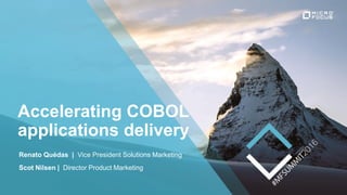 Accelerating COBOL
applications delivery
Renato Quédas | Vice President Solutions Marketing
Scot Nilsen | Director Product Marketing
 