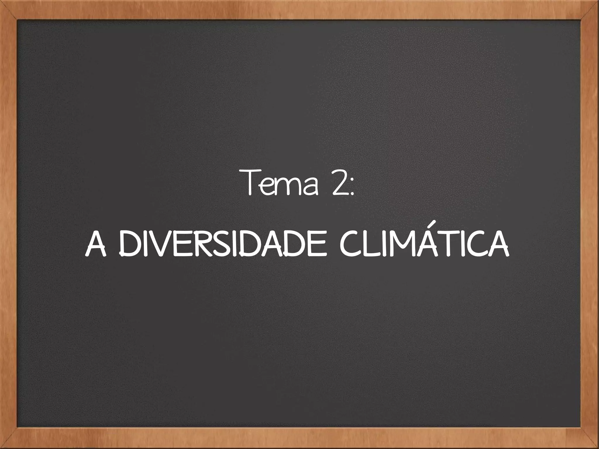 Tema 2:
A DIVERSIDADE CLIMÁTICA
 