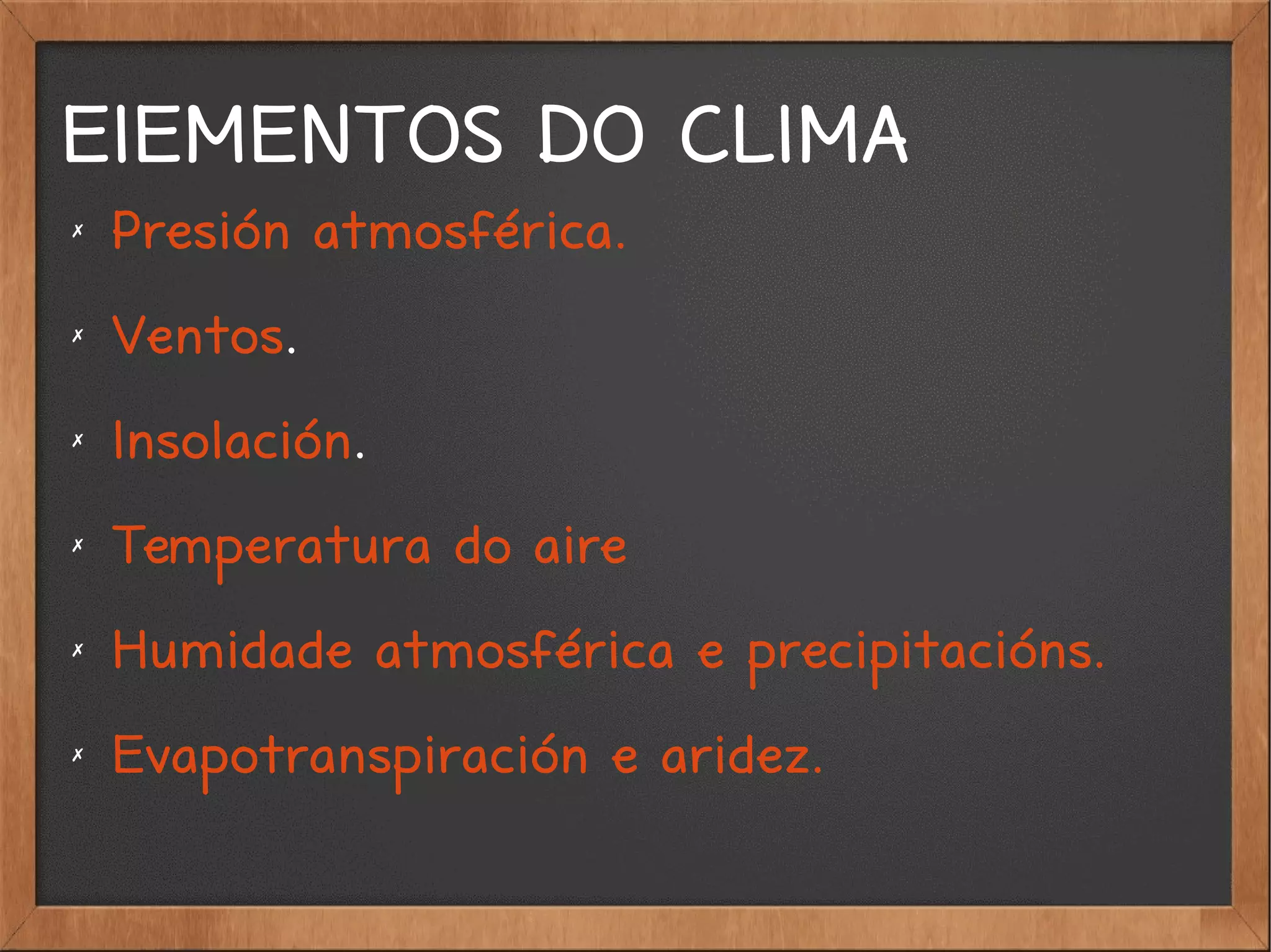 ElEMENTOS DO CLIMA
✗
Presión atmosférica.
✗
Ventos.
✗
Insolación.
✗
Temperatura do aire
✗
Humidade atmosférica e precipitacións.
✗
Evapotranspiración e aridez.
 