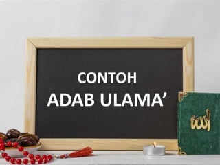CONTOH
ADAB ULAMA’
 
