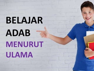 BELAJAR
ADAB
MENURUT
ULAMA
 