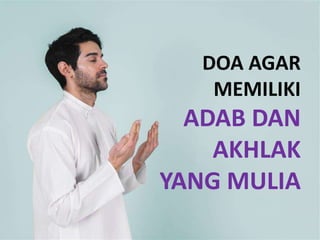 DOA AGAR
MEMILIKI
ADAB DAN
AKHLAK
YANG MULIA
 
