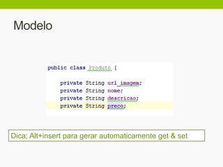 Modelo
Dica: Alt+insert para gerar automaticamente get & set
 