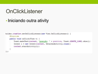 OnClickListener
• Iniciando outra ativity
 