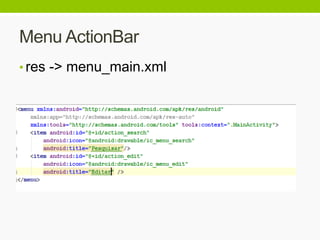 Menu ActionBar
• res -> menu_main.xml
 