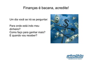 Finanças é bacana, acredite!


Um dia você se irá se perguntar:

Para onde está indo meu
dinheiro?
Como faço para ganhar mais?
E quando vou receber?
 