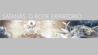 SATANÁS, O BODE EXPIATÓRIO
 
