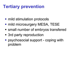 Tertiary prevention
 mild stimulation protocols
 mild microsurgery MESA, TESE
 small number of embryos transfered
 3rd...