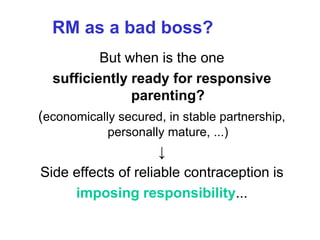 RM as a bad boss?
But when is the one
sufficiently ready for responsive
parenting?
(economically secured, in stable partne...