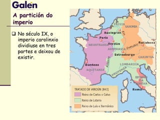 A partición do
imperio
 No século IX, o
imperio carolinxio
dividiuse en tres
partes e deixou de
existir.
 