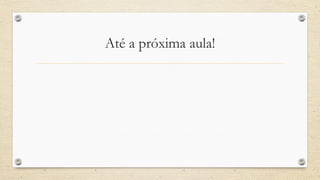 Até a próxima aula!
 