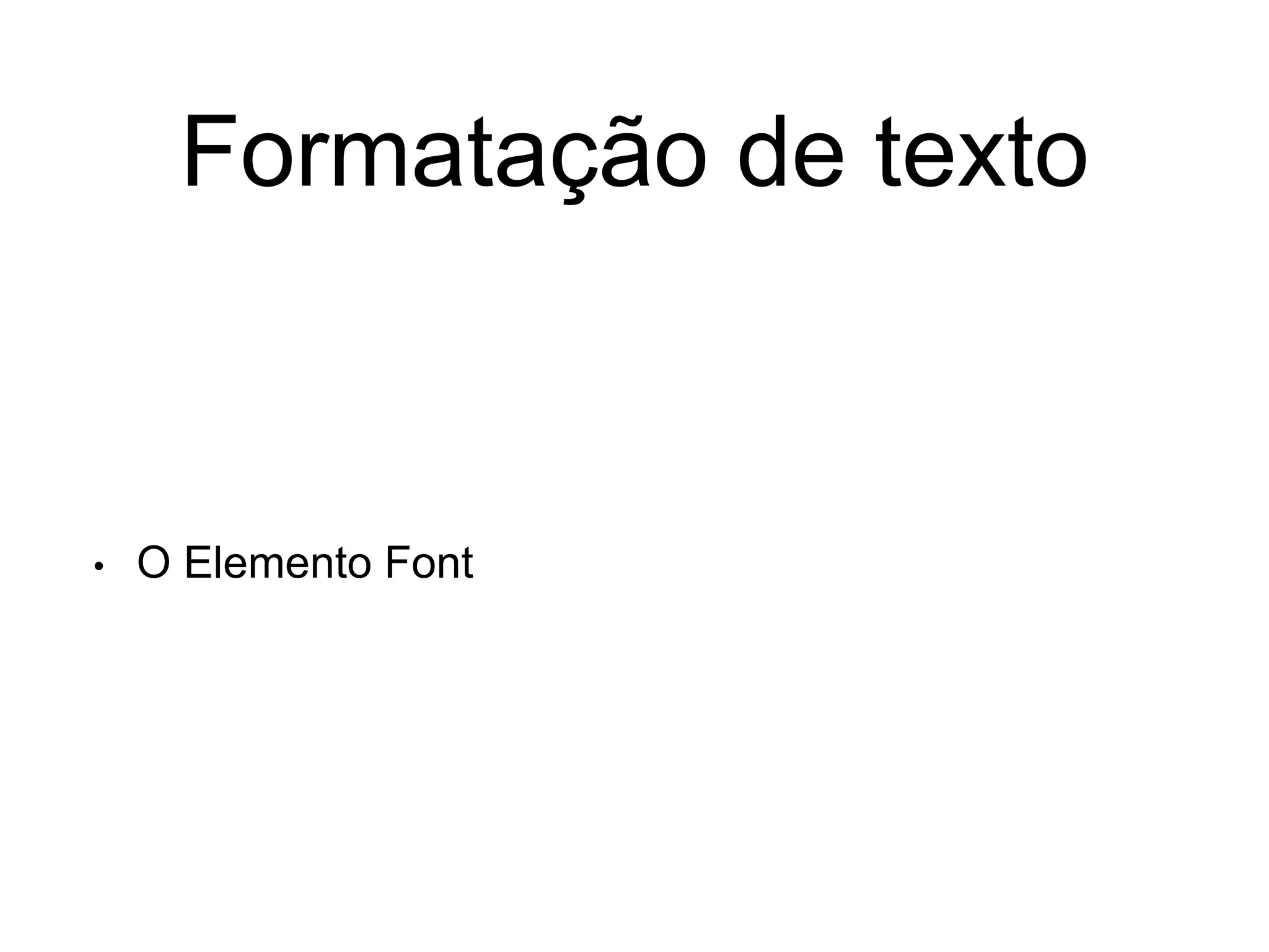 Formatação de texto
• O Elemento Font
 