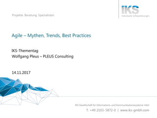 Projekte. Beratung. Spezialisten.
Agile – Mythen, Trends, Best Practices
IKS-Thementag
14.11.2017
Wolfgang Pleus – PLEUS Consulting
 
