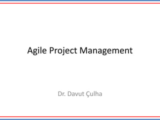 Agile Project Management
Dr. Davut Çulha
 