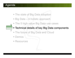Agenda
 The state of Big Data adoption
 Big Data – A holistic approach
 The 5 high value Big Data use cases
 Technical...