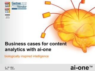 Business cases for content
analytics with ai-one
biologically inspired intelligence


© ai-one
inc. 2012                            ai-one™
 