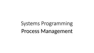 Systems Programming
Process Management
 