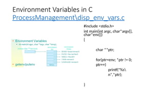 Environment Variables in C
ProcessManagementdisp_env_vars.c
#include <stdio.h>
int main(int argc, char*argv[],
char*env[])
{
char **ptr;
for(ptr=env; *ptr != 0;
ptr++)
printf("%s
n",*ptr);
}
 