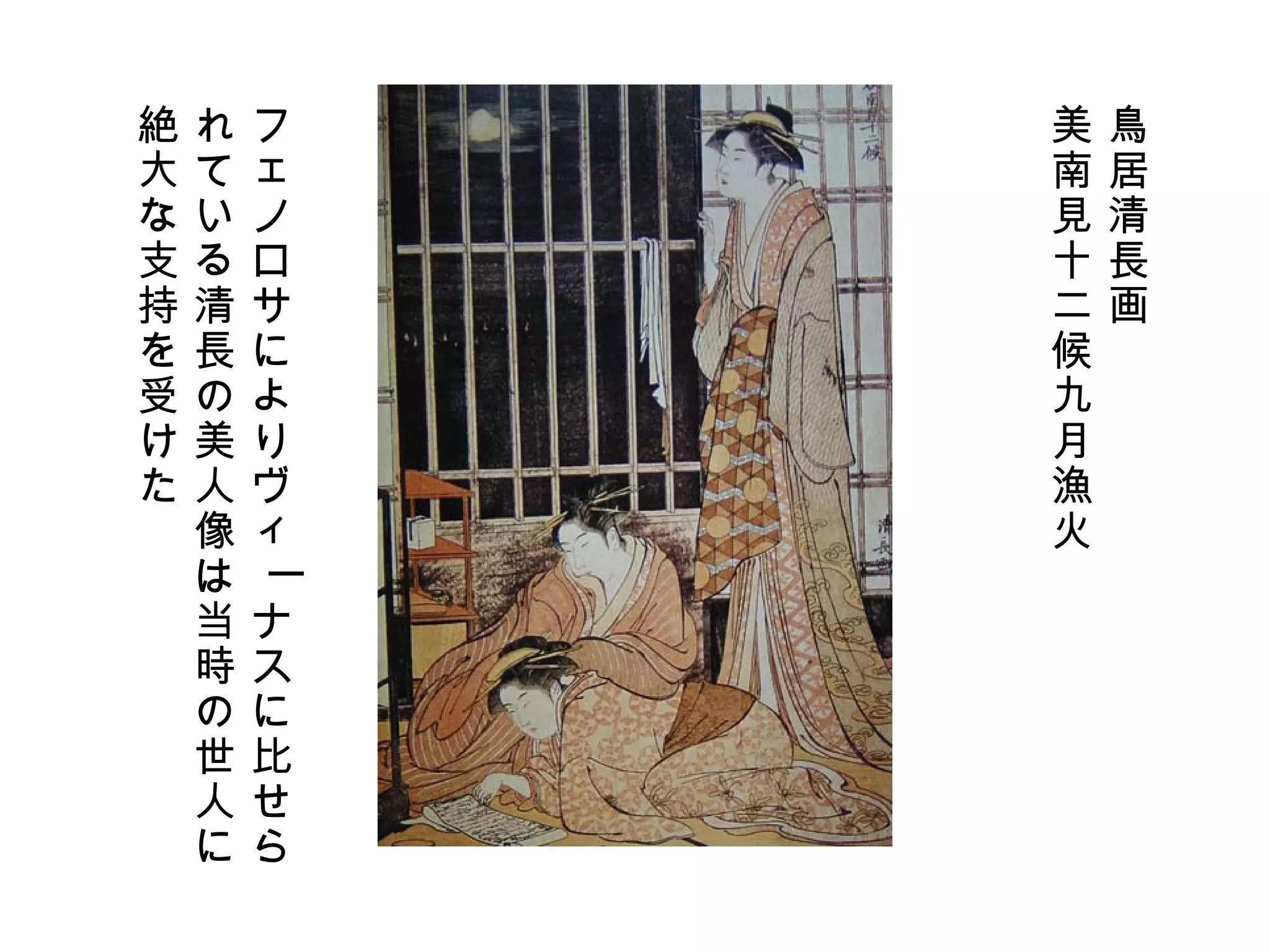 鳥居清長画 美南見十二候九月漁火 フェノロサによりヴィーナスに比せら れている清長の美人像は当時の世人に 絶大な支持を受けた 
