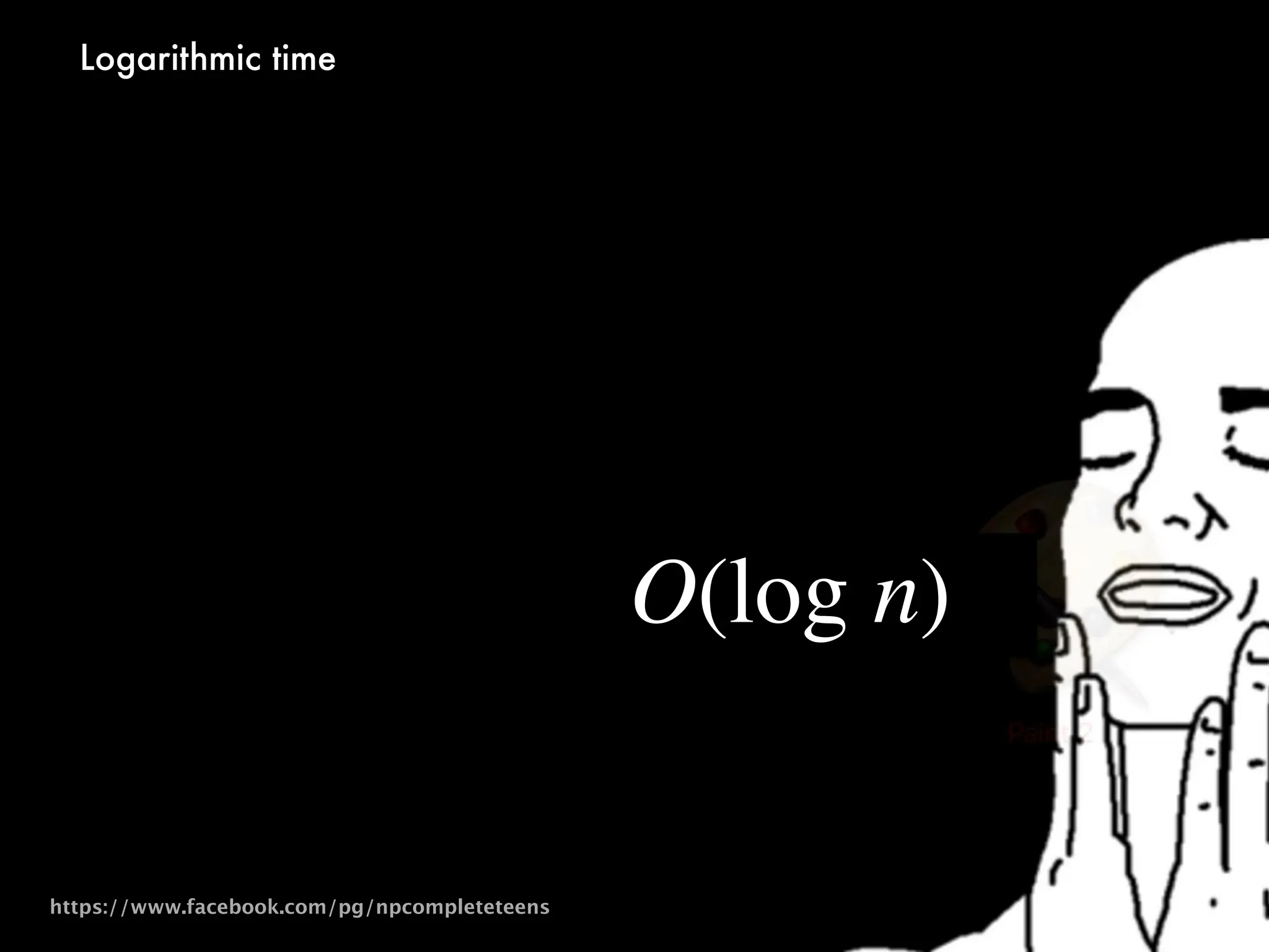Logarithmic time
36
https://www.facebook.com/pg/npcompleteteens
O(log n)
 