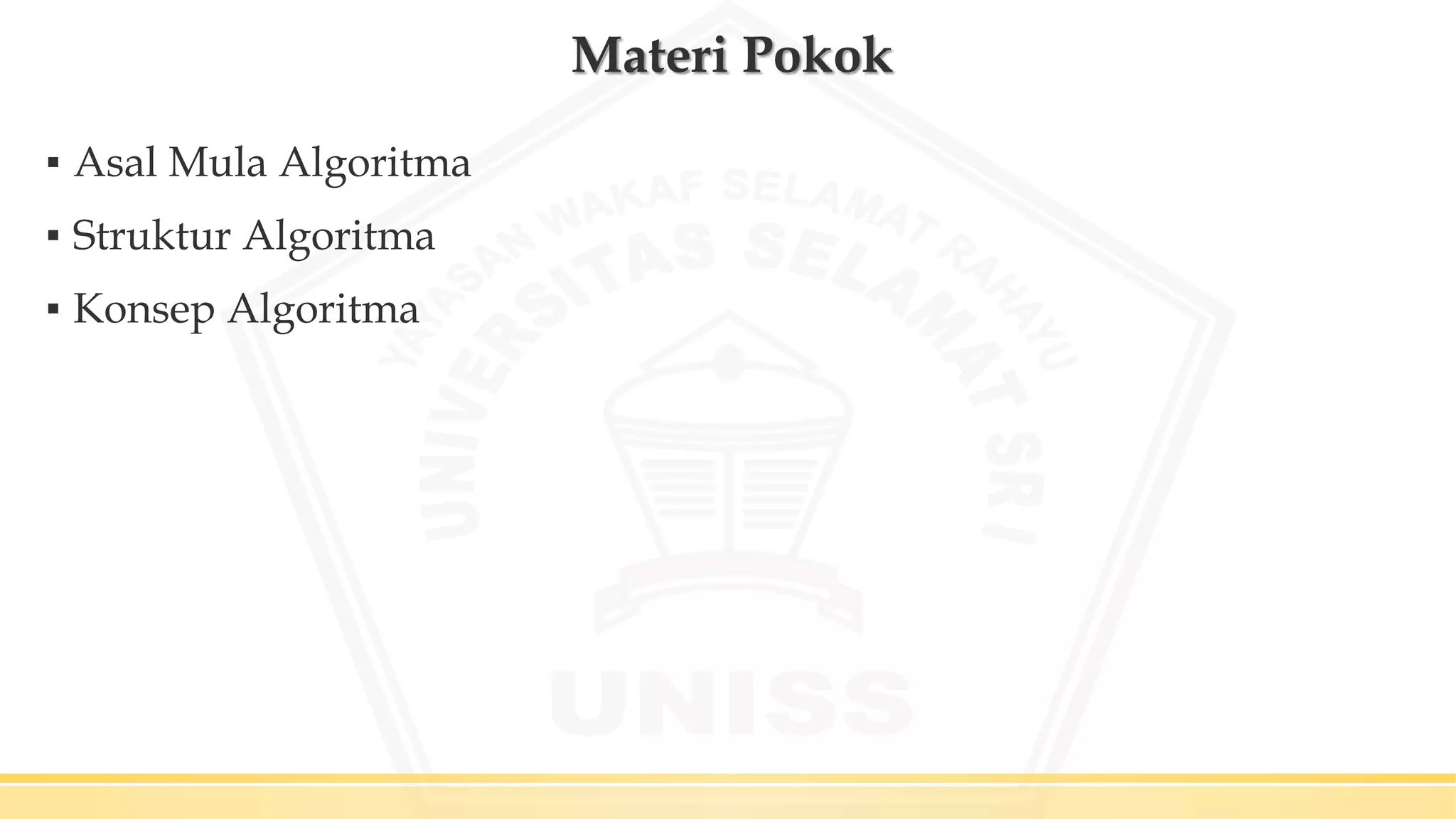 Materi Pokok
▪ Asal Mula Algoritma
▪ Struktur Algoritma
▪ Konsep Algoritma
 