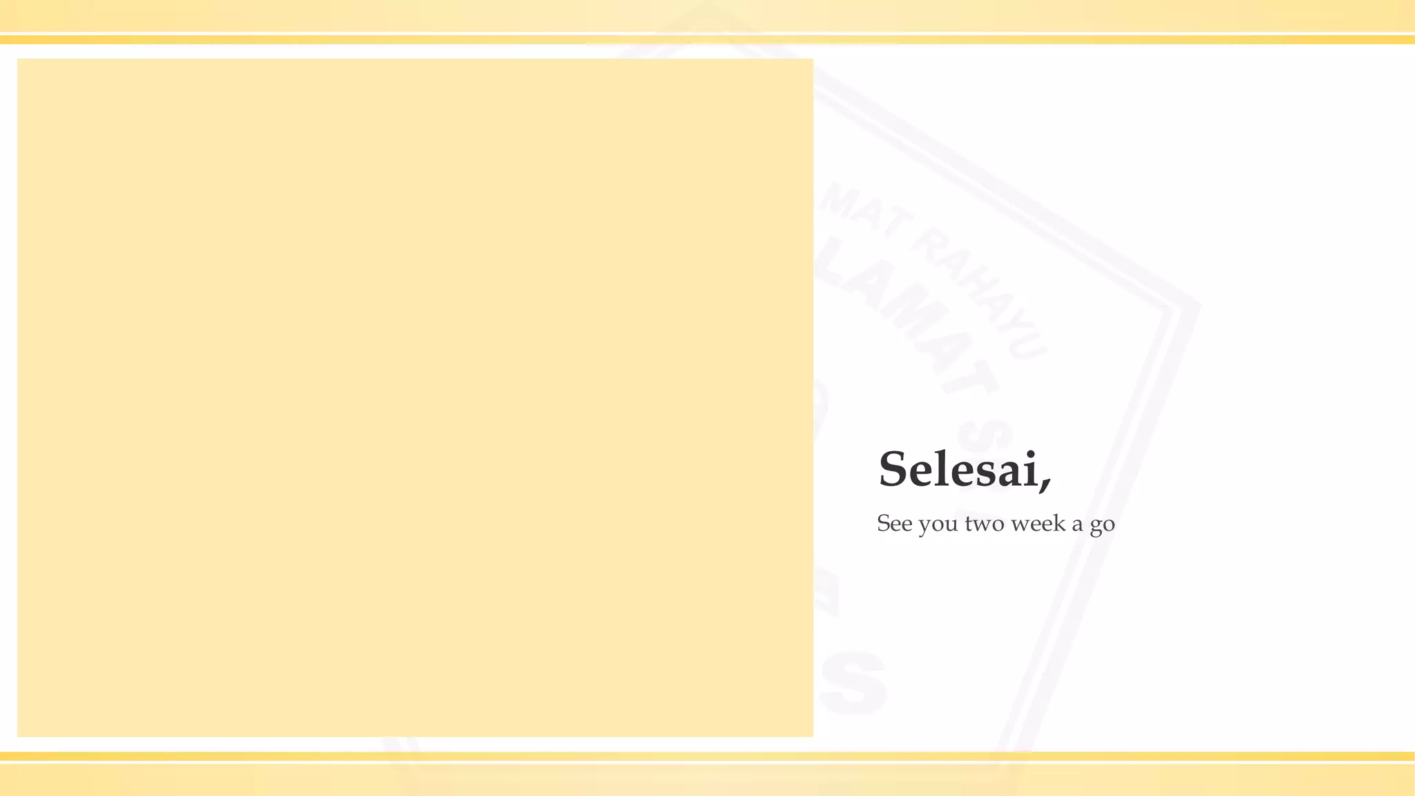 Selesai,
See you two week a go
 