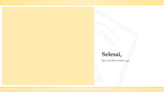 Selesai,
See you two week a go
 