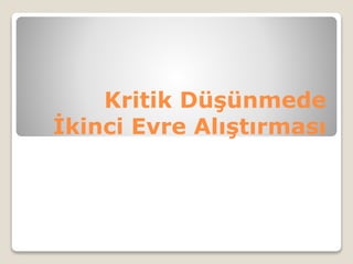 Kritik Düşünmede
İkinci Evre Alıştırması
 