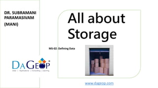 www.dageop.com
All about
Storage
®
MS-02: Defining Data
DR. SUBRAMANI
PARAMASIVAM
(MANI)
 