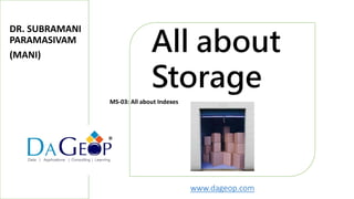 www.dageop.com
All about
Storage
®
MS-03: All about Indexes
DR. SUBRAMANI
PARAMASIVAM
(MANI)
 