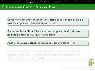 cas 
Variaveis 
As estruturas de dados mais simples s~ao as variaveis. Cada variavel 
armazena um unico dado, referente a qualquer coisas do tipo de 
dado determinado. Mas e se precisarmos armazenar conjuntos de 
dados que s~ao de tipos diferentes, mas que s~ao relacionados a 
mesma coisa? 
Toda variavel possu um tipo de dado primitivo, que determina a 
sua estrutura. Esta estrutura limita o dado armazenado quanto ao 
seu valor. Por exemplo, um tipo de dado numerico n~ao e adequado 
para armazenar texto, ou vice-versa. Ainda, um mesmo tipo de 
dado numerico e capaz de armazenar valores numericos exclusivos 
de um determinado intervalo. 
6 / 22 
 
