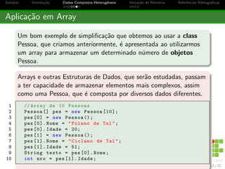 cas 
Sumario 
1 Sumario 
2 Introduc~ao 
3 Dados Compostos Heterog^eneos 
O Problema 
A Soluc~ao 
Objetos em Java 
Exerccio 
4 Alocac~ao de Memoria 
Alocac~ao Din^amica de Memoria 
5 Refer^encias Bibliogra 