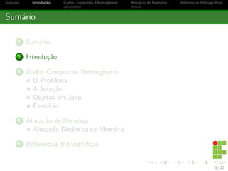 cas 
Sumario 
1 Sumario 
2 Introduc~ao 
3 Dados Compostos Heterog^eneos 
O Problema 
A Soluc~ao 
Objetos em Java 
Exerccio 
4 Alocac~ao de Memoria 
Alocac~ao Din^amica de Memoria 
5 Refer^encias Bibliogra 