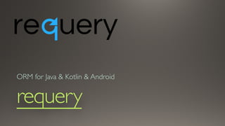 requery
ORM for Java & Kotlin & Android
 