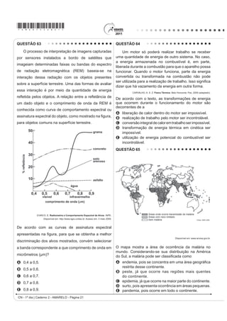 R TXH MXVWL¿FD VXD DPSOD                             ocorre com o aço.
utilização na soldagem de componentes eletrônicos,                          C apresenta uma magnetização desprezível sob a
em que o excesso de aquecimento deve sempre ser                               ação do ímã permanente.
evitado. De acordo com as normas internacionais, os                         D induz correntes elétricas na bobina mais intensas
valores mínimo e máximo das densidades para essas                             que a capacidade do captador.
ligas são de 8,74 g/mL e 8,82 g/mL, respectivamente.
                                                                            E oscila com uma frequência menor do que a que pode
As densidades do estanho e do chumbo são 7,3 g/mL e
                                                                              ser percebida pelo captador.
11,3 g/mL, respectivamente.
    Um lote contendo 5 amostras de solda estanho-                           QUESTÃO 58
chumbo foi analisado por um técnico, por meio da
determinação de sua composição percentual em massa,                            O vírus do papiloma humano (HPV, na sigla em
cujos resultados estão mostrados no quadro a seguir.
                                                                            inglês) causa o aparecimento de verrugas e infecção
                Porcentagem de         Porcentagem de                       persistente, sendo o principal fator ambiental do câncer
    Amostra
                    Sn (%)                 Pb (%)
                                                                            de colo de útero nas mulheres. O vírus pode entrar
        I             60                     40
        II            62                     38                             pela pele ou por mucosas do corpo, o qual desenvolve
       III            65                     35                             anticorpos contra a ameaça, embora em alguns casos
       IV             63                     37                             D GHIHVD QDWXUDO GR RUJDQLVPR QmR VHMD VX¿FLHQWH )RL
       V              59                     41
                                                                            desenvolvida uma vacina contra o HPV, que reduz em
                              Disponível em: http://www.eletrica.ufpr.br.

Com base no texto e na análise realizada pelo técnico,                      até 90% as verrugas e 85,6% dos casos de infecção
as amostras que atendem às normas internacionais são                        persistente em comparação com pessoas não vacinadas.
A    I e II.                                                                                     Disponível em: http://g1.globo.com. Acesso em: 12 jun. 2011.

B    I e III.
                                                                            O benefício da utilização dessa vacina é que pessoas
C    II e IV.
D    III e V.                                                               vacinadas, em comparação com as não vacinadas,
E    IV e V.                                                                apresentam diferentes respostas ao vírus HPV em
QUESTÃO 57                                                                  decorrência da
    O manual de funcionamento de um captador de                             A alta concentração de macrófagos.
guitarra elétrica apresenta o seguinte texto:
                                                                            B HOHYDGD WD[D GH DQWLFRUSRV HVSHFt¿FRV DQWL+39
    (VVH FDSWDGRU FRPXP FRQVLVWH GH XPD ERELQD ¿RV                            circulantes.
condutores enrolados em torno de um ímã permanente.
                                                                            C aumento na produção de hemácias após a infecção
O campo magnético do ímã induz o ordenamento dos
polos magnéticos na corda da guitarra, que está próxima                        por vírus HPV.
a ele. Assim, quando a corda é tocada, as oscilações                        D rapidez na produção de altas concentrações de
SURGX]HP YDULDo}HV FRP R PHVPR SDGUmR QR ÀX[R                                linfócitos matadores.
magnético que atravessa a bobina. Isso induz uma
corrente elétrica na bobina, que é transmitida até o                        E presença de células de memória que atuam na
DPSOL¿FDGRU H daí, para o alto-falante.                                       resposta secundária.

                                                                                              CN - 1º dia | Caderno 2 - AMARELO - Página 18
 