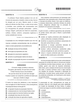 *AMAR75sab3*

QUESTÃO 07                                                                               O texto exHPSOL¿FD XPD importante alteração
                                                                                         socioambiental, comum aos centros urbanos. A
                                                                                         maximização desse fenômeno ocorre
                                                                                         A pela reconstrução dos leitos originais dos cursos
                                                                                           d’água antes canalizados.
                                                                                         B pela recomposição de áreas verdes nas áreas
                                                                                           centrais dos centros urbanos.
                                                                                         C pelo uso de materiais com alta capacidade de
                                                                                           UHÀH[mR QR WRSR GRV HGLItFLRV
                                                                                         D pelo processo de impermeabilização do solo nas
                                                                                           áreas centrais das cidades.
                                                                                         E pela construção de vias expressas e gerenciamento
                                                                                           de tráfego terrestre.
                                                                                         QUESTÃO 09

                                                                                            Como os combustíveis energéticos, as tecnologias
                                                                                         da informação são, hoje em dia, indispensáveis em
                   Disponível em: http://www.ra-bugio.org.br. Acesso em: 28 jul. 2010.
                                                                                         todos os setores econômicos. Através delas, um
A imagem retrata a araucária, árvore que faz parte de                                    maior número de produtores é capaz de inovar e a
                                                                                         obsolescência de bens e serviços se acelera. Longe
um importante bioma brasileiro que, no entanto, já foi
                                                                                         de estender a vida útil dos equipamentos e a sua
bastante degradado pela ocupação humana. Uma
                                                                                         capacidade de reparação, o ciclo de vida desses
das formas de intervenção humana relacionada à                                           produtos diminui, resultando em maior necessidade de
degradação desse bioma foi                                                               matéria-prima para a fabricação de novos.
                                                                                               GROSSARD, C. Le Monde Diplomatique Brasil. Ano 3, nº 36, 2010 (adaptado).
A o avanço do extrativismo de minerais metálicos
   voltados para a exportação na região Sudeste.                                         A postura consumista de nossa sociedade indica
B a contínua ocupação agrícola intensiva de grãos na                                     a crescente produção de lixo, principalmente nas
                                                                                         áreas urbanas, o que, associado a modos incorretos
   região Centro-Oeste do Brasil.
                                                                                         de deposição,
C o processo de desmatamento motivado pela
                                                                                         A provoca a contaminação do solo e do lençol
   expansão da atividade canavieira no Nordeste                                            freático, ocasionando assim graves problemas
   brasileiro.                                                                             socioambientais, que se adensarão com a
D o avanço da indústria de papel e celulose a partir da                                    continuidade da cultura do consumo desenfreado.
                                                                                         B produz efeitos perversos nos ecossistemas, que são
   exploração da madeira, extraída principalmente no
                                                                                           sanados por cadeias de organismos decompositores
   Sul do Brasil.                                                                          que assumem o papel de eliminadores dos resíduos
E o adensamento do processo de favelização sobre                                           depositados em lixões.
   áreas da Serra do Mar na região Sudeste.                                              C multiplica o número de lixões a céu aberto,
                                                                                           considerados atualmente a ferramenta capaz de
QUESTÃO 08                                                                                 UHVROYHU GH IRUPD VLPSOL¿FDGD H EDUDWD R SUREOHPD
                                                                                           de deposição de resíduos nas grandes cidades.
   O fenômeno de ilha de calor é o exemplo mais                                          D estimula o empreendedorismo social, visto que um
PDUFDQWH GD PRGL¿FDomR GDV FRQGLo}HV LQLFLDLV GR                                           grande número de pessoas, os catadores, têm livre
clima pelo processo de urbanização, caracterizado                                          acesso aos lixões, sendo assim incluídos na cadeia
SHOD PRGL¿FDomR GR VROR H SHOR FDORU DQWURSRJrQLFR                                        produtiva dos resíduos tecnológicos.
                                                                                         E possibilita a ampliação da quantidade de rejeitos
o qual inclui todas as atividades humanas inerentes à
                                                                                           que podem ser destinados a associações e
sua vida na cidade.                                                                        cooperativas de catadores de materiais recicláveis,
      BARBOSA, R. V. R. Áreas verdes e qualidade térmica em ambientes urbanos:             ¿QDQFLDGRV SRU LQVWLWXLo}HV GD VRFLHGDGH FLYLO RX
                        estudo em microclimas em Maceió. São Paulo: EdUSP, 2005.           pelo poder público.
CH - 1º dia | Caderno 2 - AMARELO - Página 3
 