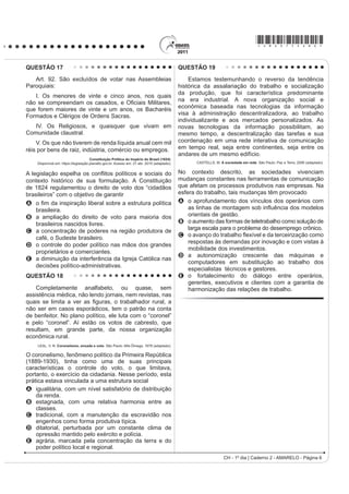*AMAR75sab5*

QUESTÃO 14                                                                              QUESTÃO 15
    Em 1872, Robert Angus Smith criou o termo
“chuva ácida”, descrevendo precipitações ácidas em
Manchester após a Revolução Industrial. Trata-se do
acúmulo demasiado de dióxido de carbono e enxofre
na atmosfera que, ao reagirem com compostos dessa
camada, formam gotículas de chuva ácida e partículas
de aerossóis. A chuva ácida não necessariamente
ocorre no local poluidor, pois tais poluentes, ao serem
lançados na atmosfera, são levados pelos ventos,
podendo provocar a reação em regiões distantes. A
água de forma pura apresenta pH 7, e, ao contatar
DJHQWHV SROXLGRUHV UHDJH PRGL¿FDQGR VHX S+ SDUD 
e até menos que isso, o que provoca reações, deixando
consequências.
      Disponível em: http://www.brasilescola.com. Acesso em: 18 maio 2010 (adaptado).   SILVA, E. S. O. Circuito espacial de produção e comercialização da produção familiar de
                                                                                        tomate no município de São José de Ubá (RJ). In: RIBEIRO, M. A.; MARAFON, G. J. (orgs.).
                                                                                                         $ PHWUySROH H R LQWHULRU ÀXPLQHQVH VLPHWULDV H DVVLPHWULDV JHRJUi¿FDV
O texto aponta para um fenômeno atmosférico causador                                                                                   Rio de Janeiro: Gramma, 2009 (adaptado).
de graves problemas ao meio ambiente: a chuva ácida
(pluviosidade com pH baixo). Esse fenômeno tem como                                     O organograma apresenta os diversos atores que
consequência                                                                            integram uma cadeia agroindustrial e a intensa relação
A a corrosão de metais, pinturas, monumentos                                            entre os setores primário, secundário e terciário. Nesse
  históricos, destruição da cobertura vegetal e                                         sentido, a disposição dos atores na cadeia agroindustrial
  DFLGL¿FDomR GRV ODJRV                                                                demonstra
B a diminuição do aquecimento global, já que esse tipo
                                                                                        A     a autonomia do setor primário.
  de chuva retira poluentes da atmosfera.
C D GHVWUXLomR GD IDXQD H GD ÀRUD H UHGXomR GRV                                        B     D LPSRUWkQFLD GR VHWRU ¿QDQFHLUR
  recursos hídricos, com o assoreamento dos rios.                                       C     o distanciamento entre campo e cidade.
D as enchentes, que atrapalham a vida do cidadão                                        D     a subordinação da indústria à agricultura.
  urbano, corroendo, em curto prazo, automóveis e                                       E     a horizontalidade das relações produtivas.
  ¿RV GH FREUH GD UHGH HOpWULFD
E a degradação da terra nas regiões semiáridas,                                         QUESTÃO 16
  localizadas, em sua maioria, no Nordeste do nosso país.
                                                                                            Na década de 1990, os movimentos sociais
                                                                                        camponeses e as ONGs tiveram destaque, ao lado de
                                                                                        outros sujeitos coletivos. Na sociedade brasileira, a ação
                                                                                        dos movimentos sociais vem construindo lentamente
                                                                                        um conjunto de práticas democráticas no interior das
                                                                                        escolas, das comunidades, dos grupos organizados e
                                                                                        na interface da sociedade civil com o Estado. O diálogo,
                                                                                        R FRQIURQWR H R FRQÀLWR WrP VLGR RV PRWRUHV QR SURFHVVR
                                                                                        de construção democrática.
                                                                                        SOUZA, M. A. Movimentos sociais no Brasil contemporâneo: participação e possibilidades das
                                                                                        práticas democráticas. Disponível em: http://www.ces.uc.pt. Acesso em: 30 abr. 2010 (adaptado).

                                                                                        Segundo o texto, os movimentos sociais contribuem
                                                                                        para o processo de construção democrática, porque
                                                                                        A determinam o papel do Estado nas transformações
                                                                                          socioeconômicas.
                                                                                        B aumentam o clima de tensão social na sociedade
                                                                                          civil.
                                                                                        C pressionam o Estado para o atendimento das
                                                                                          demandas da sociedade.
                                                                                        D privilegiam determinadas parcelas da sociedade em
                                                                                          detrimento das demais.
                                                                                        E propiciam a adoção de valores éticos pelos órgãos
                                                                                          do Estado.
CH - 1º dia | Caderno 2 - AMARELO - Página 5
 