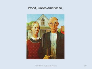 Wood, Gótico Americano,
HCA, Módulo 10, Curso de Turismo 107
 