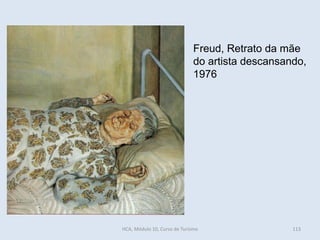 Freud, Retrato da mãe
do artista descansando,
1976
HCA, Módulo 10, Curso de Turismo 113
 