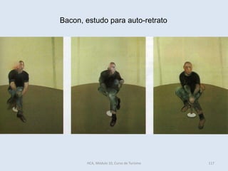 Bacon, estudo para auto-retrato
HCA, Módulo 10, Curso de Turismo 117
 