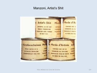 Manzoni, Artist’s Shit
HCA, Módulo 10, Curso de Turismo 137
 
