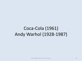 Coca-Cola (1961)
Andy Warhol (1928-1987)
HCA, Módulo 10, Curso de Turismo 20
 