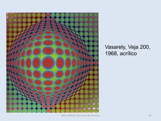 Vasarely, Veja 200,
1968, acrílico
HCA, Módulo 10, Curso de Turismo 43
 